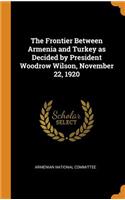 The Frontier Between Armenia and Turkey as Decided by President Woodrow Wilson, November 22, 1920