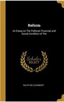 Reform: An Essay on The Political, Financial, and Social Condition of The