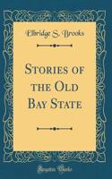 Stories of the Old Bay State (Classic Reprint)