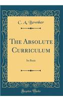 The Absolute Curriculum: Its Basis (Classic Reprint)