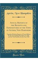 Annual Reports of the Receipts and Expenditures of the Town of Antrim, New Hampshire: Together with the Reports of Town Officers for the Year Ending December 31, 1946, and the Vital Statistics for the Year 1946 (Classic Reprint): Together with the Reports of Town Officers for the Year Ending December 31, 1946, and the Vital Statistics for the Year 1946 (Classic Reprint)