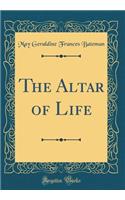 The Altar of Life (Classic Reprint)