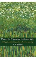 Plants in Changing Environments: Linking Physiological, Population, and Community Ecology(Cambridge Studies in Ecology (Hardcover))