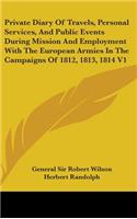 Private Diary Of Travels, Personal Services, And Public Events During Mission And Employment With The European Armies In The Campaigns Of 1812, 1813, 1814 V1