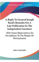 Reply To General Joseph Reed's Remarks On A Late Publication In The Independent Gazetteer