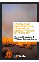 Portfolio of Dermochromes, Chapters on Syphilis, Volume III, Pp. 229-387