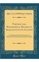Portrait and Biographical Record of Iroquois County, Illinois: Containing Biographical Sketches of Prominent and Representative Citizens, Together With Biographies of All the Governors of the State, and of the Presidents of the United States
