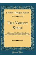 The Variety Stage: A History of the Music Halls from the Earliest Period to the Present Time (Classic Reprint)