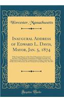 Inaugural Address of Edward L. Davis, Mayor, Jan. 5, 1874: With Annual Reports of the School Department, Overseers of the Poor, Truant School, Commission of Public Grounds, Fire Department, City Marshal, Commissioners of Hope Cemetery, Etc., of the: With Annual Reports of the School Department, Overseers of the Poor, Truant School, Commission of Public Grounds, Fire Department, City Marshal, Com