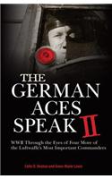 German Aces Speak II: World War II Through the Eyes of Four More of the Luftwaffe's Most Important Commanders