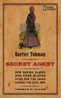 Harriet Tubman, Secret Agent: How Daring Slaves and Free Blacks Spied for the Union During the Civil War