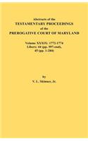 Abstracts of the Testamentary Proceedings of the Prerogative Court of Maryland. Volume XXXIX, 1772-1774. Libers: 44 (Pp. 597-End), 45 (Pp, 1-284)(English)