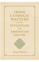 Irish Catholic Writers and the Invention of the American South