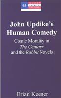 John Updike's Human Comedy: Comic Morality in the Centaur and the Rabbit Novels