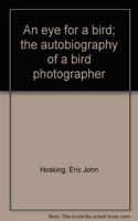 An eye for a bird the autobiography of a bird phot