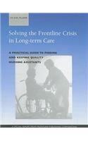 Solving the Frontline Crisis in Long-Term Care: A Practical Guide To Finding And Keeping Quality Nursing Assistants