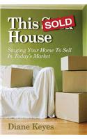 This Sold House: Staging Your Home to Sell in Today's Market