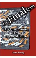My Final Quit: How I Quit Smoking and Broke a 40-Year Addiction