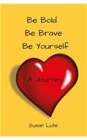 Be Bold, Be Brave, Be Yourself
