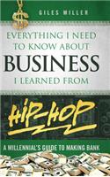 Everything I Need to Know About Business I Learned from Hip-Hop: A Millennial's Guide to Making Bank