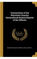 Transactions of the Worcester Country Horticultural Society Reports of the Officers