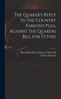 Quaker's Reply to the Country Parson's Plea, Against the Quakers Bill for Tythes