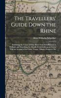 Travellers' Guide Down the Rhine: Exhibiting the Course of That River From Schaffhausen to Holland, and Describing the Moselle From Coblentz to Treves With an Account of the Cities, 
