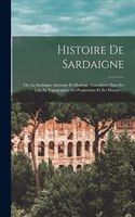 Histoire De Sardaigne: Ou, La Sardaigne Ancienne Et Moderne, Considérée Dans Ses Lois, Sa Topographie, Ses Productions Et Ses Moeurs ...
