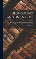 Thousand and One Nights: Commonly Called, in England, the Arabian Nights' Entertainments: A New Translation From the Arabic, With Copious Notes