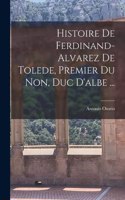 Histoire De Ferdinand-Alvarez De Tolede, Premier Du Non, Duc D'albe ...