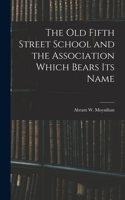 The Old Fifth Street School and the Association Which Bears Its Name