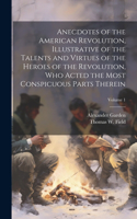 Anecdotes of the American Revolution, Illustrative of the Talents and Virtues of the Heroes of the Revolution, Who Acted the Most Conspicuous Parts Therein; Volume 1