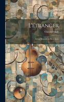 L'étranger; action musicale en deux actes