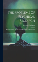 Problems Of Psychical Research; Experiments And Theories In The Realm Of The Supernormal