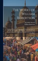 The Works of William Robertson: Historical Disquisition Concerning the Knowledge Which the Ancients Had of India; and the Progress of Trade With That Country Prior to Discovery of 