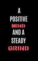 A Positive Mind A And A Steady Grind