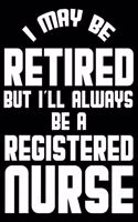 I May Be Retired But I'll Always Be A Registered Nurse