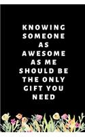 Knowing Someone As Awesome As Me Should Be The Only Gift You Need