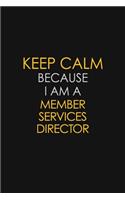 Keep Calm Because I Am A Member Services Director