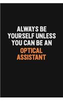 Always Be Yourself Unless You Can Be An Optical Assistant