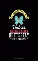 Always Be Yourself Unless You Can Be A Butterfly Then Be A Butterfly