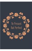 Be Present Not Perfect