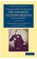 The Life Story of the Late Sir Charles Tilston Bright, Civil Engineer 2 Volume Set: With Which is Incorporated the Story of the Atlantic Cable, and the First Telegraph to India and the Colonies(Cambridge Library Collection - Technology)