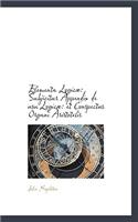 Elementa Logic: Subj Citur Appendix de Usu Logic: Et Conspectus Organi Aristotelis: Subj Citur Appendix de Usu Logic: Et Conspectus Organi Aristotelis