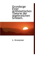 Grundzcge Einer Arithmetischen Theorie Der Algebraischen Grossen.
