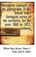 Descriptive Catalogue of the Photographs of the United States Geological Survey of the Territories,