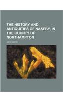 The History and Antiquities of Naseby, in the County of Northampton