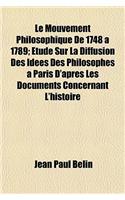 Le Mouvement Philosophique de 1748 a 1789; Etude Sur La Diffusion Des Idees Des Philosophes a Paris D'Apres Les Documents Concernant L'Histoire