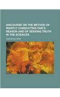 Discourse on the Method of Rightly Conducting One's Reason and of Seeking Truth in the Sciences