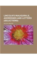 Lincoln's Inaugurals, Addresses and Letters (Selections)